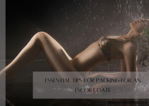 Essential Tips for Packing for An Escort Date
